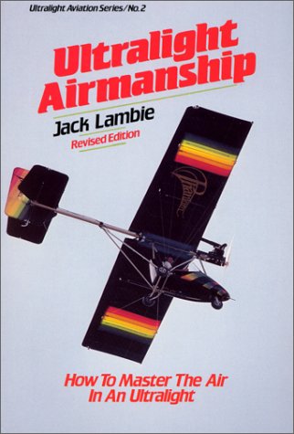 Ultralight Airmanship: How to Master the Air in an Ultralight (Ultralight Aviation Series) by Jack Lambie