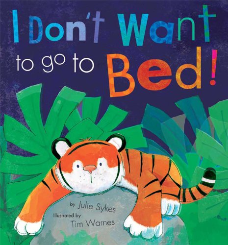 I Don't Want to Go to Bed! by Julie Sykes