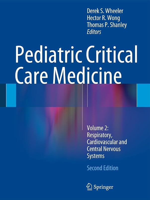 Pediatric Critical Care Medicine: Volume 2: Respiratory, Cardiovascular and Central Nervous Systems by Derek S. Wheeler