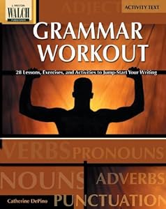 Grammar Workout: 28 Lessons, Exercises, And Activities To Jump-start Your Writing:grades 7-9 by Catherine Depino