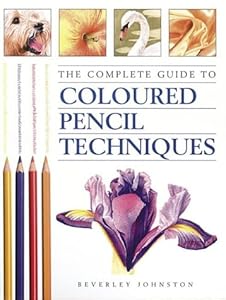 Complete Guide to Coloured Pencil Techniques by Beverley Johnston