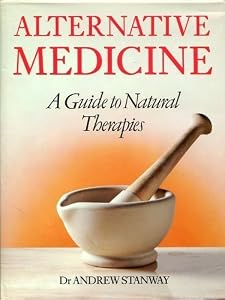 Alternative Medicine: A Guide to Natural Therapies by Andrew Stanway