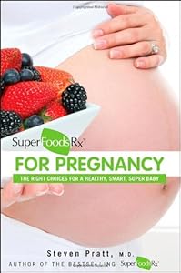 SuperFoodsRx for Pregnancy: The Right Choices for a Healthy, Smart, Super Baby by Steven Pratt