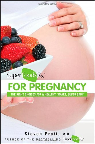 SuperFoodsRx for Pregnancy: The Right Choices for a Healthy, Smart, Super Baby by Steven Pratt