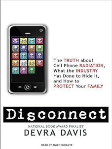 Disconnect: The Truth About Cell Phone Radiation, What the Industry Has Done to Hide It, and How to Protect Your Family