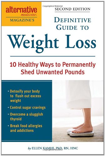 Alternative Medicine Magazine's Definitive Guide to Weight Loss: 10 Healthy Ways to Permanently Shed Unwanted Pounds by Ellen Kamhi