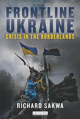 Frontline Ukraine: Crisis in the Borderlands by Richard Sakwa