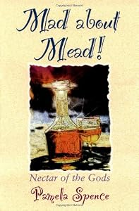 Mad About Mead: Nectar of the Gods by Pamela Spence