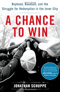 A Chance to Win: Boyhood, Baseball, and the Struggle for Redemption in the Inner City by Jonathan Schuppe
