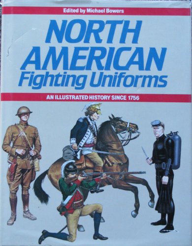 North American Fighting Uniforms: An Illustrated History Since 1756 by Michael Bowers
