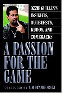 A Passion for the Game: Ozzie Guillen's Insights, Outbursts, Kudos, and Comebacks by Jim Stamborski