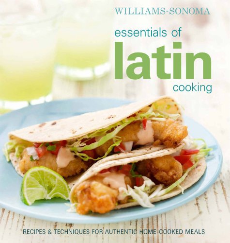 Williams-Sonoma Essentials of Latin Cooking: Recipes &amp; Techniques for Authentic Home-Cooked Meals by Williams-Sonoma