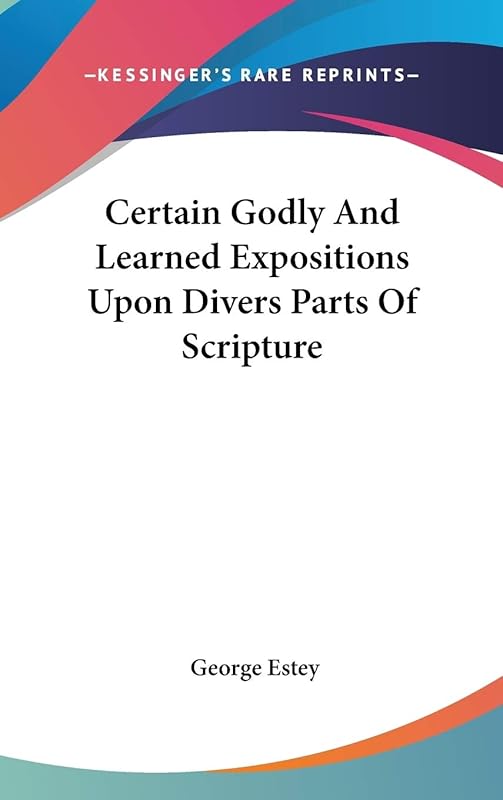 Certain Godly and Learned Expositions upon Divers Parts of Scripture by George Estey