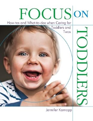 Focus on Toddlers: How-tos and What-to-dos when Caring for Toddlers and Twos (Focus on Providing Child Care)