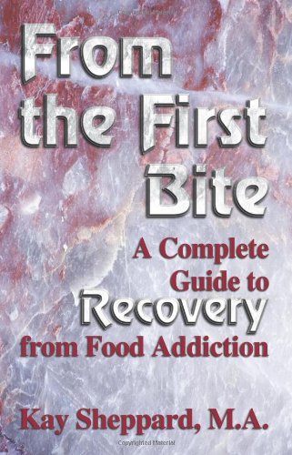 From the First Bite: A Complete Guide to Recovery from Food Addiction by Kay Sheppard