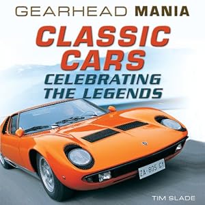 Classic Cars: Celebrating the Legends by Tim Slade
