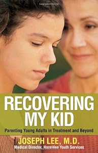 Recovering My Kid: Parenting Young Adults in Treatment and Beyond by Joseph Lee