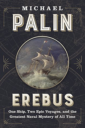 Erebus: One Ship, Two Epic Voyages, and the Greatest Naval Mystery of All Time by MICHAEL PALIN
