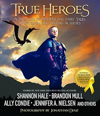 True Heroes: A Treasury of Modern-day Fairy Tales Written by Best-selling Authors