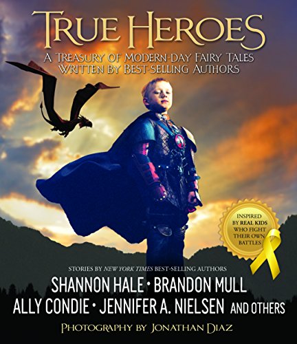 True Heroes: A Treasury of Modern-day Fairy Tales Written by Best-selling Authors by Adam Glendon Sidwell