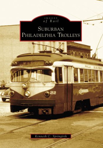 Suburban Philadelphia Trolleys (PA) (Images of Rail) by Kenneth C. Springirth