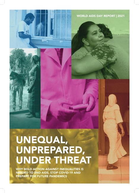 World AIDS Day Report 2021: Unequal, Unprepared, Under Threat: Why Bold Action Against Inequalities is Needed to End AIDS, Stop COVID-19 and Prepare for Future Pandemics by United Nations