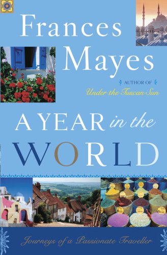 A Year in the World: Journeys of A Passionate Traveller by Frances Mayes