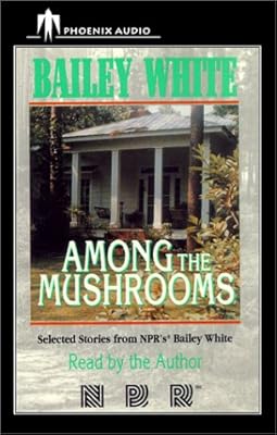 Among the Mushrooms: Selected Stories from NPR's Bailey White