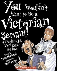 You Wouldn't Want to Be a Victorian Servant!: A Thankless Job You'd Rather Not Have