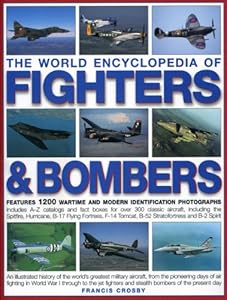 The World Encyclopedia of Fighters &amp; Bombers: An Illustrated History of The World's Greatest Military Aircraft, From the Pioneering Days of Air ... and Stealth Bombers of the Present Day
