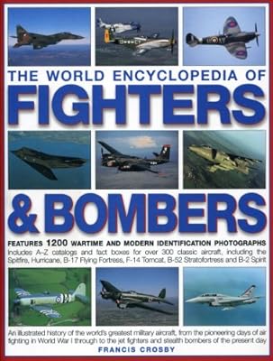 The World Encyclopedia of Fighters &amp; Bombers: An Illustrated History of The World's Greatest Military Aircraft, From the Pioneering Days of Air ... and Stealth Bombers of the Present Day