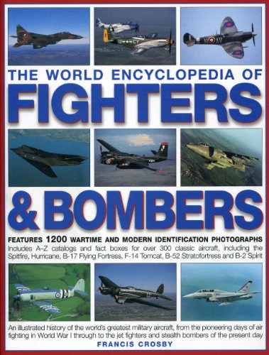The World Encyclopedia of Fighters &amp; Bombers: An Illustrated History of The World's Greatest Military Aircraft, From the Pioneering Days of Air ... and Stealth Bombers of the Present Day by Francis Crosby