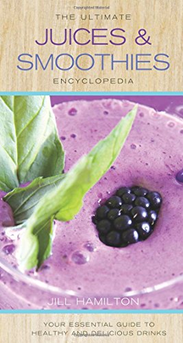 The Ultimate Juices and Smoothies Encyclopedia by Jill Hamilton
