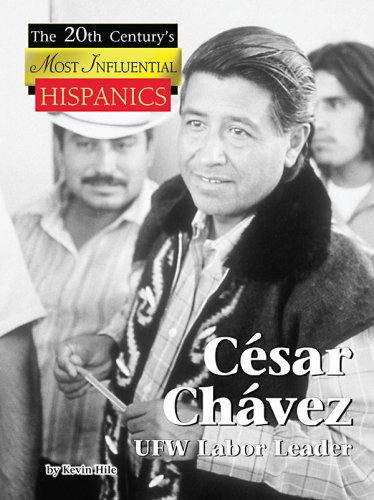 Cesar Chavez (The 20th Century's Most Influential Hispanics) by Kevin Hile