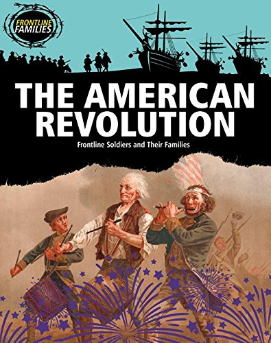 The American Revolution: Frontline Soldiers and Their Families by Sara Howell
