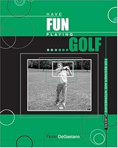 HAVE FUN PLAYING GOLF: FOR BEGINNER AND INTERMEDIATE PLAYERS by Florio Degaetano