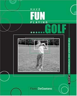 HAVE FUN PLAYING GOLF: FOR BEGINNER AND INTERMEDIATE PLAYERS