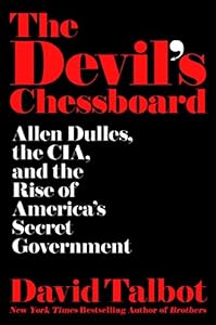 The Devil's Chessboard: Allen Dulles, the CIA, and the Rise of America's Secret Government by David Talbot