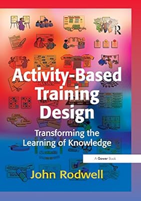 Activity-Based Training Design: Transforming the Learning of Knowledge