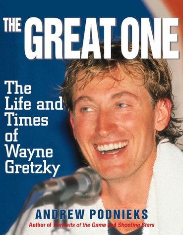 The Great One: The Life And Times of Wayne Gretzky by Andrew Podnieks