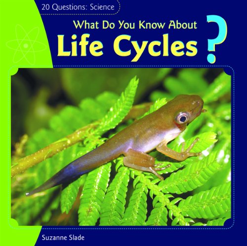What Do You Know about Life Cycles? (20 Questions: Science) by Suzanne Slade