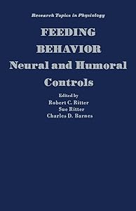 Feeding Behavior: Neural and Humoral Controls (Research Topics in Physiology, 9) by Robert C. Ritter