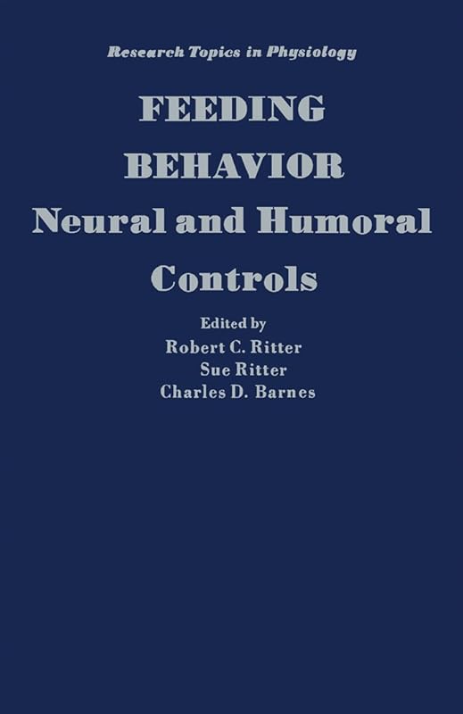 Feeding Behavior: Neural and Humoral Controls (Research Topics in Physiology, 9) by Robert C. Ritter