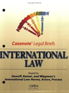 Casenote Legal Briefs: International Law - Keyed to Dunoff, Ratner & Wippman