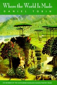 Where the World Is Made (Middlebury/Bread Loaf Book) by Daniel Tobin