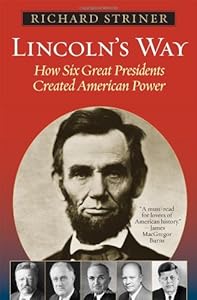 Lincoln's Way: How Six Great Presidents Created American Power