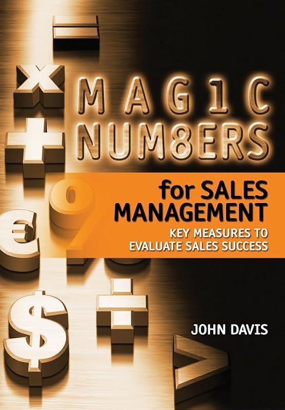Magic Numbers for Sales Management: Key Measures to Evaluate Sales Success by John Davis