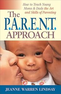 The P.A.R.E.N.T Approach: How to Teach Young Moms & Dads the Art and Skills of Parenting