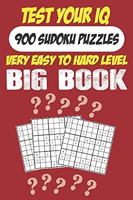 Test Your IQ: 900 Sudoku Puzzles - Very Easy TO Hard Level: 460 Pages Big Book Sudoku Puzzles - Tons of Fun for your Brain!