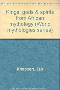 Kings, gods & spirits from African mythology (World mythologies series)